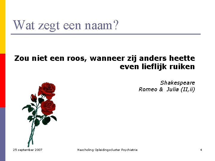 Wat zegt een naam? Zou niet een roos, wanneer zij anders heette even lieflijk
