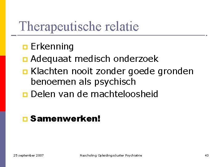 Therapeutische relatie Erkenning p Adequaat medisch onderzoek p Klachten nooit zonder goede gronden benoemen