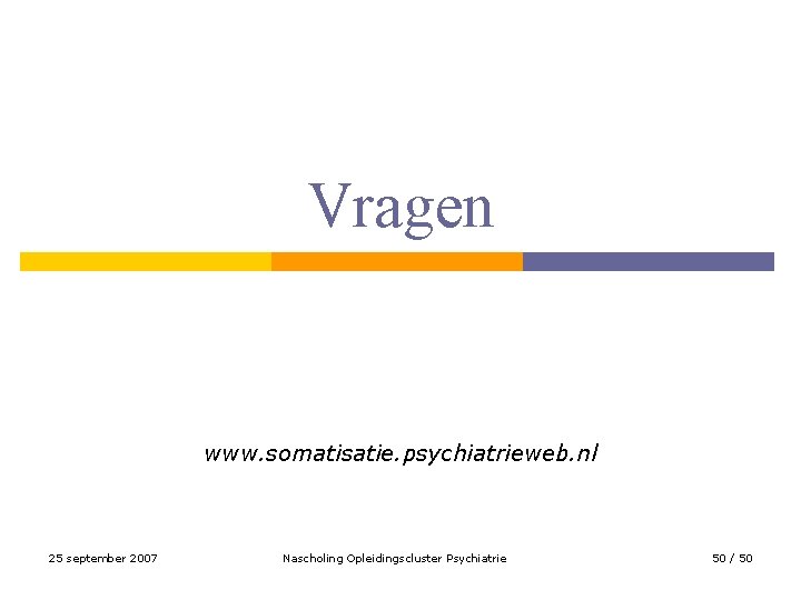 Vragen www. somatisatie. psychiatrieweb. nl 25 september 2007 Nascholing Opleidingscluster Psychiatrie 50 / 50