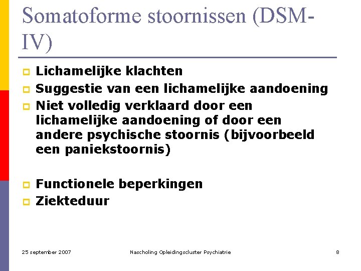 Somatoforme stoornissen (DSMIV) p p p Lichamelijke klachten Suggestie van een lichamelijke aandoening Niet