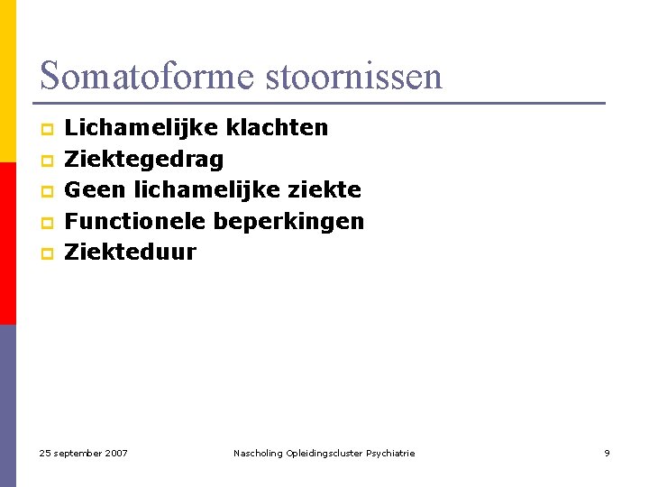 Somatoforme stoornissen p p p Lichamelijke klachten Ziektegedrag Geen lichamelijke ziekte Functionele beperkingen Ziekteduur
