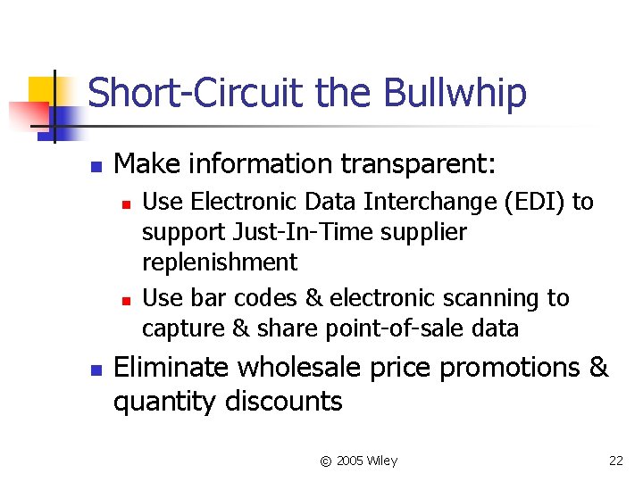 Short-Circuit the Bullwhip n Make information transparent: n n n Use Electronic Data Interchange