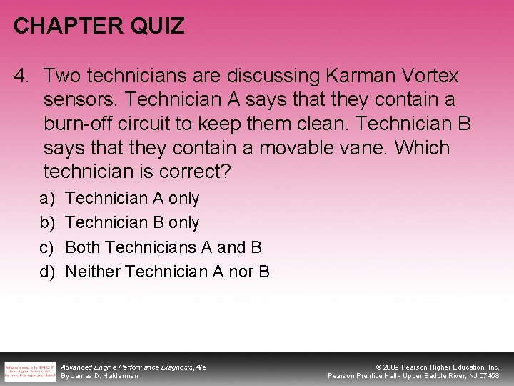 CHAPTER QUIZ 4. Two technicians are discussing Karman Vortex sensors. Technician A says that