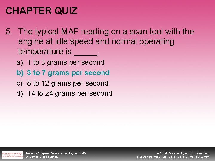 CHAPTER QUIZ 5. The typical MAF reading on a scan tool with the engine