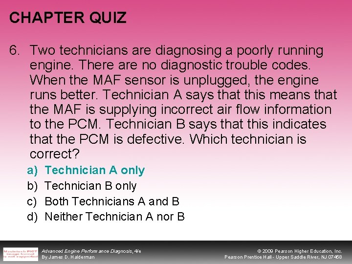 CHAPTER QUIZ 6. Two technicians are diagnosing a poorly running engine. There are no