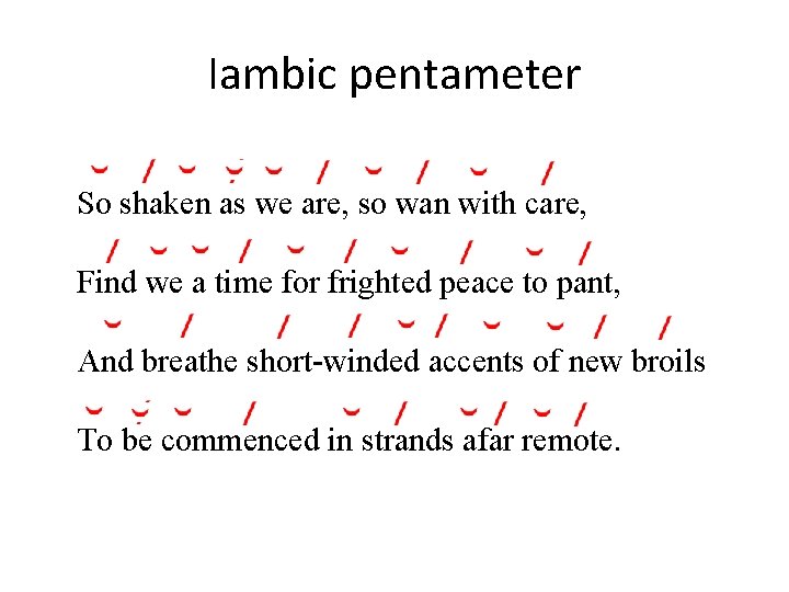 Iambic pentameter So shaken as we are, so wan with care, Find we a