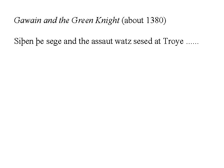 Gawain and the Green Knight (about 1380) Siþen þe sege and the assaut watz