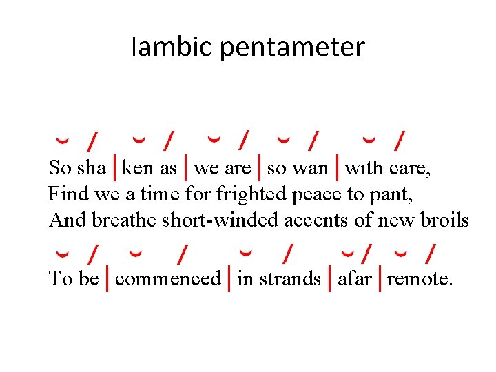 Iambic pentameter So sha│ken as│we are│so wan│with care, Find we a time for frighted