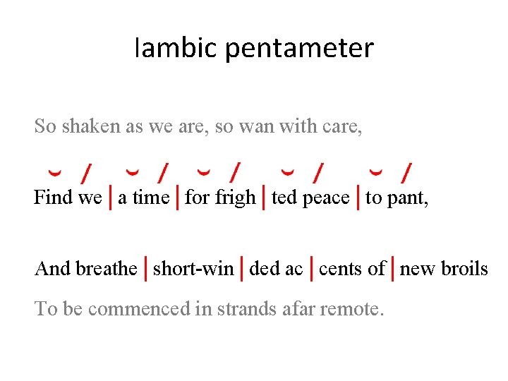 Iambic pentameter So shaken as we are, so wan with care, Find we│a time│for