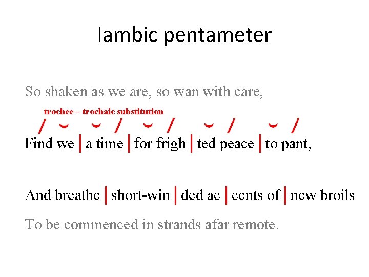 Iambic pentameter So shaken as we are, so wan with care, trochee – trochaic