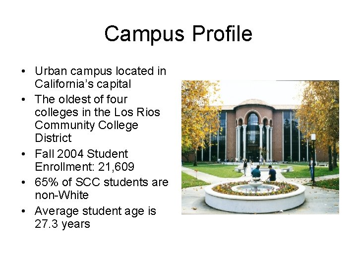 Campus Profile • Urban campus located in California’s capital • The oldest of four