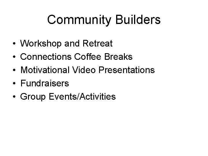 Community Builders • • • Workshop and Retreat Connections Coffee Breaks Motivational Video Presentations