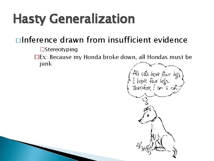 Hasty Generalization � Inference drawn from insufficient evidence �Stereotyping �Ex: Because my Honda broke