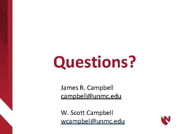 Questions? James R. Campbell campbell@unmc. edu W. Scott Campbell wcampbel@unmc. edu 