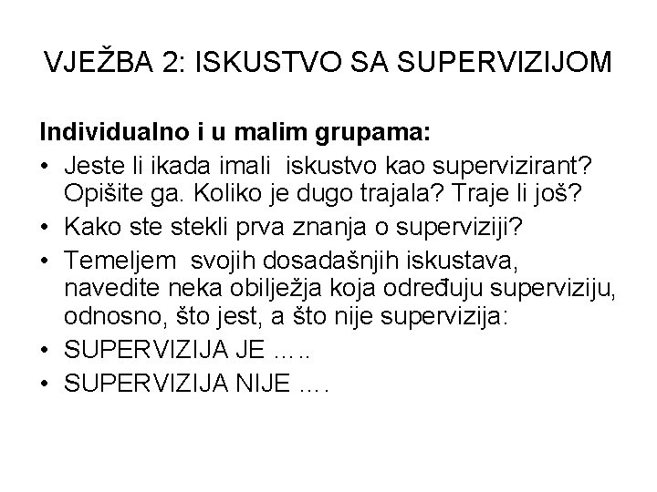 VJEŽBA 2: ISKUSTVO SA SUPERVIZIJOM Individualno i u malim grupama: • Jeste li ikada