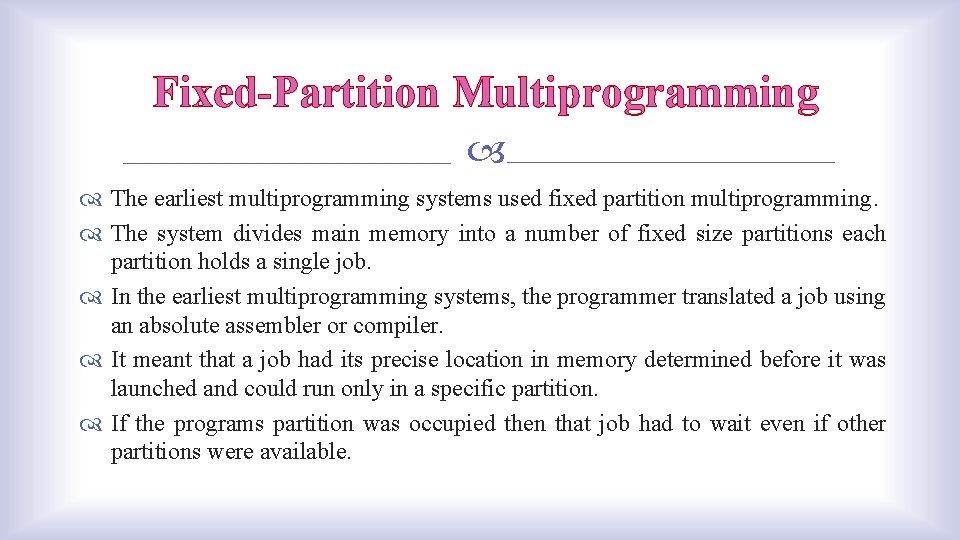 Fixed-Partition Multiprogramming The earliest multiprogramming systems used fixed partition multiprogramming. The system divides main