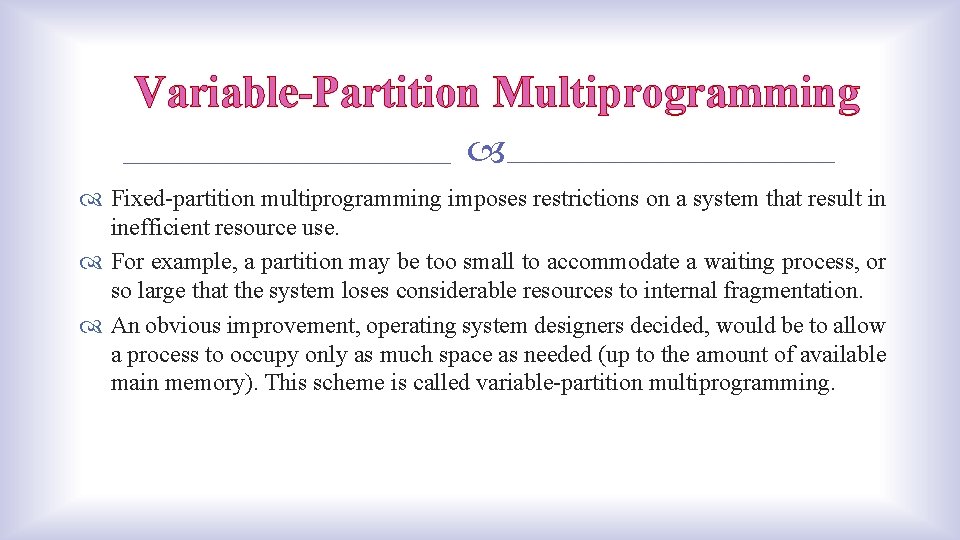 Variable-Partition Multiprogramming Fixed-partition multiprogramming imposes restrictions on a system that result in inefficient resource