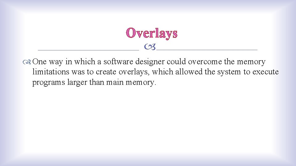 Overlays One way in which a software designer could overcome the memory limitations was