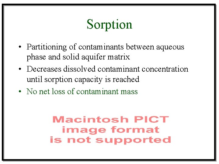 Sorption • Partitioning of contaminants between aqueous phase and solid aquifer matrix • Decreases