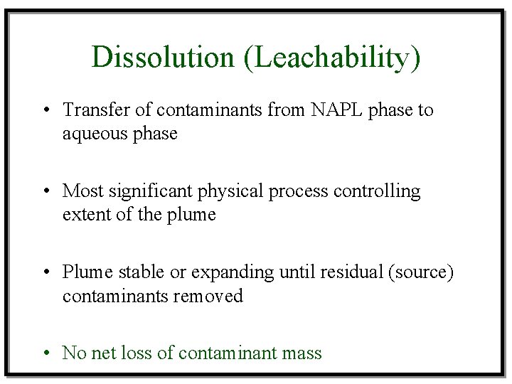 Dissolution (Leachability) • Transfer of contaminants from NAPL phase to aqueous phase • Most