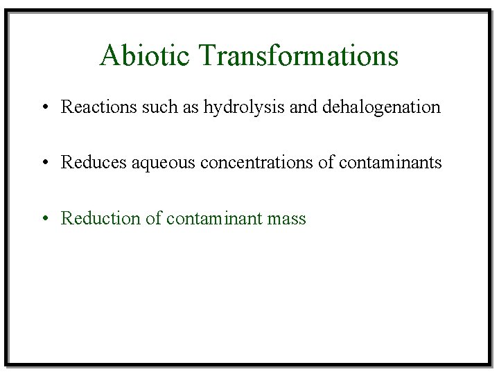 Abiotic Transformations • Reactions such as hydrolysis and dehalogenation • Reduces aqueous concentrations of