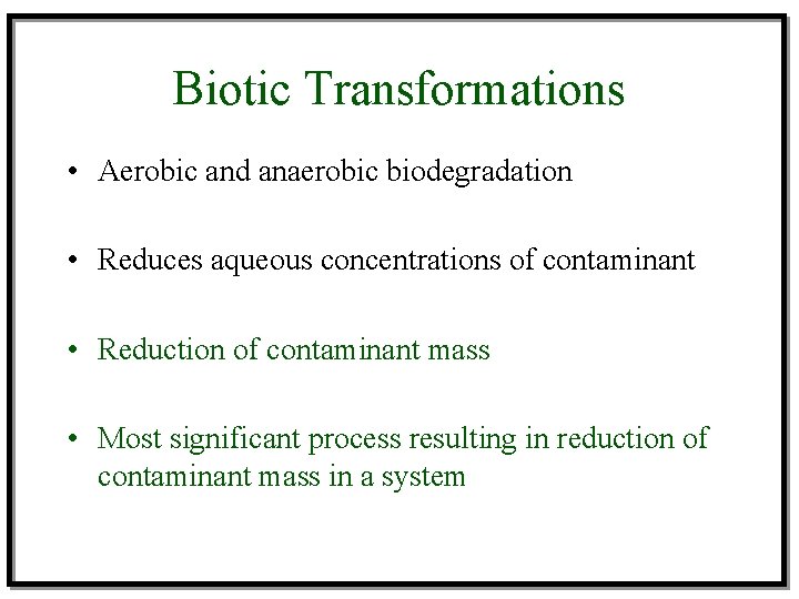 Biotic Transformations • Aerobic and anaerobic biodegradation • Reduces aqueous concentrations of contaminant •