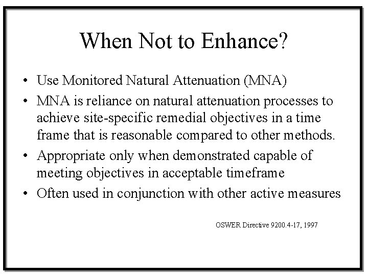 When Not to Enhance? • Use Monitored Natural Attenuation (MNA) • MNA is reliance