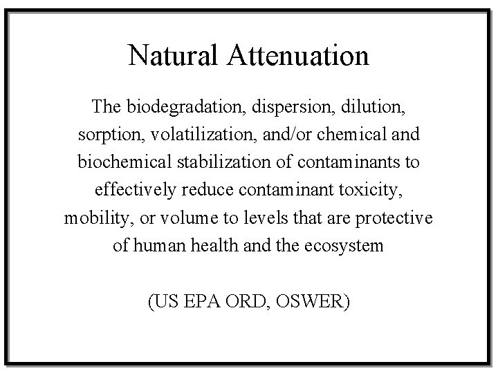Natural Attenuation The biodegradation, dispersion, dilution, sorption, volatilization, and/or chemical and biochemical stabilization of