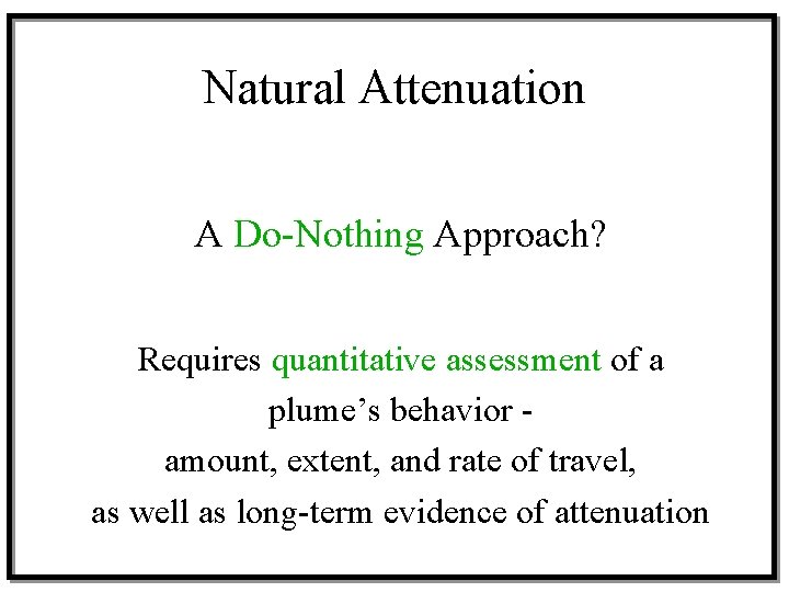 Natural Attenuation A Do-Nothing Approach? Requires quantitative assessment of a plume’s behavior amount, extent,