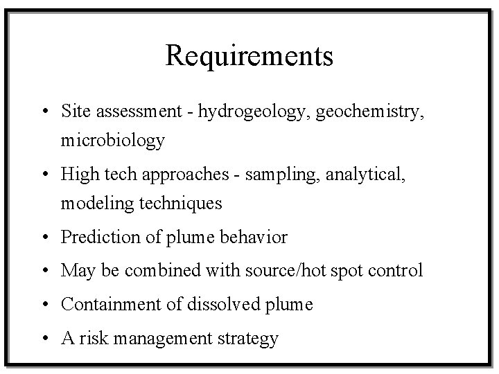 Requirements • Site assessment - hydrogeology, geochemistry, microbiology • High tech approaches - sampling,