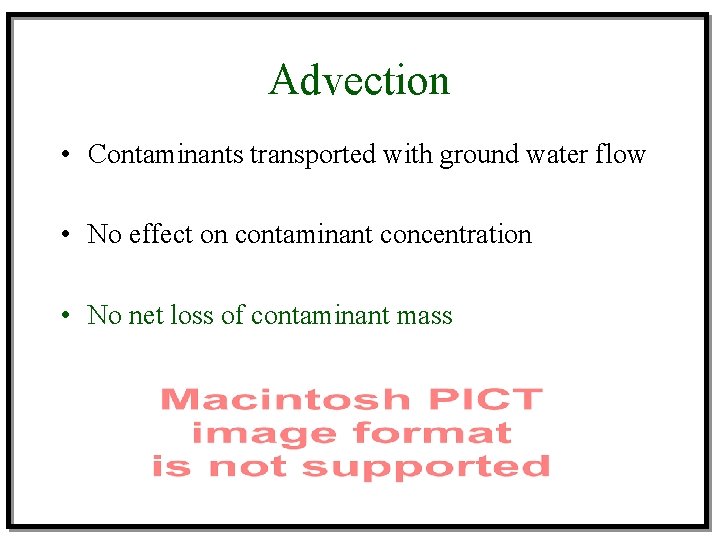 Advection • Contaminants transported with ground water flow • No effect on contaminant concentration