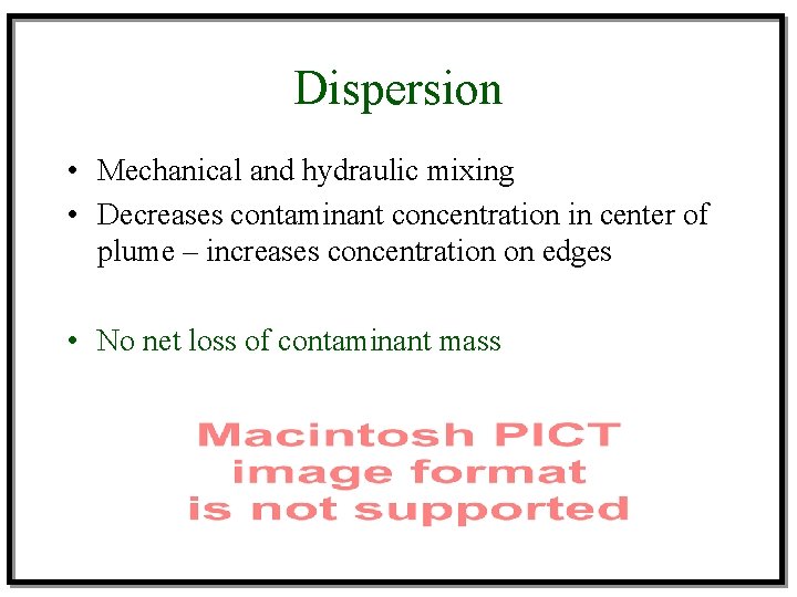 Dispersion • Mechanical and hydraulic mixing • Decreases contaminant concentration in center of plume