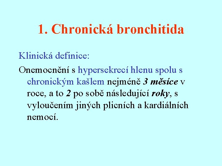 1. Chronická bronchitida Klinická definice: Onemocnění s hypersekrecí hlenu spolu s chronickým kašlem nejméně