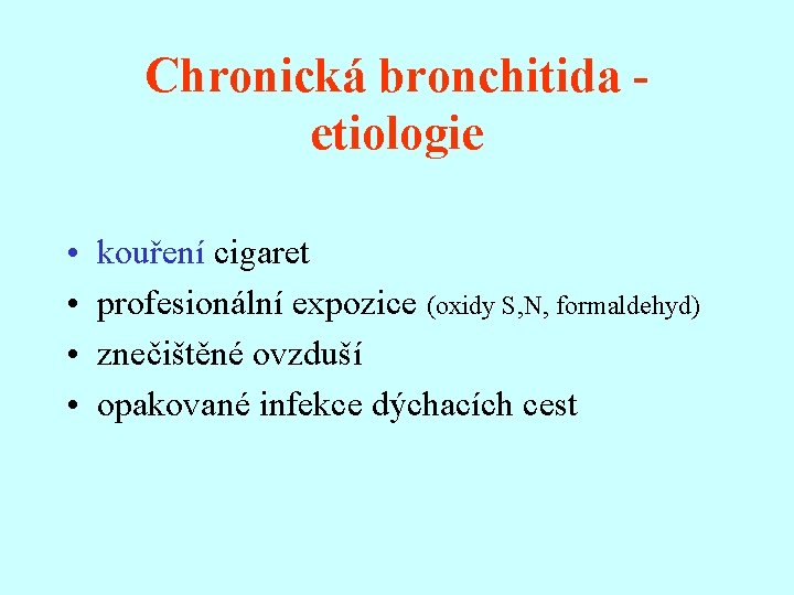 Chronická bronchitida etiologie • • kouření cigaret profesionální expozice (oxidy S, N, formaldehyd) znečištěné