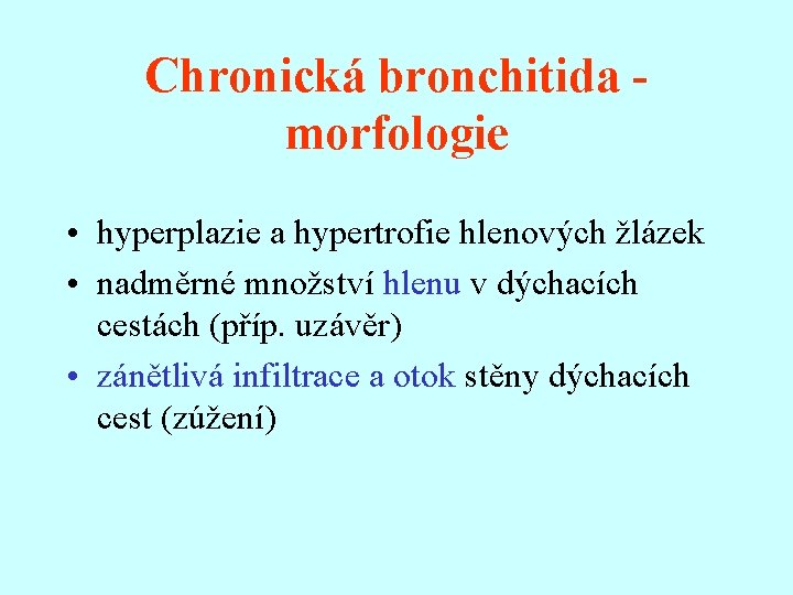 Chronická bronchitida morfologie • hyperplazie a hypertrofie hlenových žlázek • nadměrné množství hlenu v