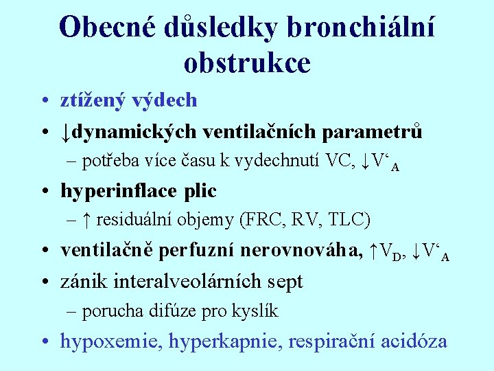 Obecné důsledky bronchiální obstrukce • ztížený výdech • ↓dynamických ventilačních parametrů – potřeba více