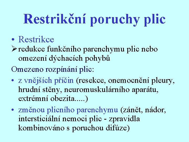 Restrikční poruchy plic • Restrikce Ø redukce funkčního parenchymu plic nebo omezení dýchacích pohybů