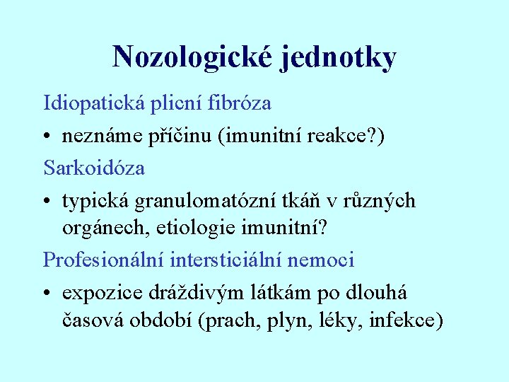 Nozologické jednotky Idiopatická plicní fibróza • neznáme příčinu (imunitní reakce? ) Sarkoidóza • typická