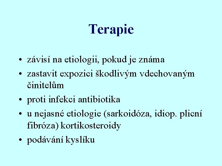 Terapie • závisí na etiologii, pokud je známa • zastavit expozici škodlivým vdechovaným činitelům