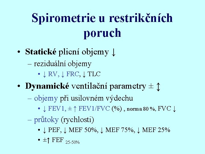 Spirometrie u restrikčních poruch • Statické plicní objemy ↓ – reziduální objemy • ↓