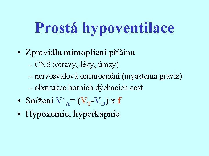 Prostá hypoventilace • Zpravidla mimoplicní příčina – CNS (otravy, léky, úrazy) – nervosvalová onemocnění