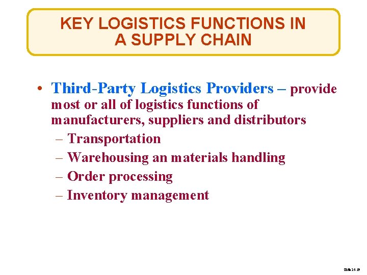 KEY LOGISTICS FUNCTIONS IN A SUPPLY CHAIN • Third-Party Logistics Providers – provide most