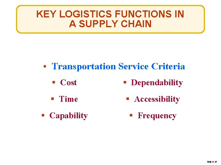 KEY LOGISTICS FUNCTIONS IN A SUPPLY CHAIN • Transportation Service Criteria § Cost §