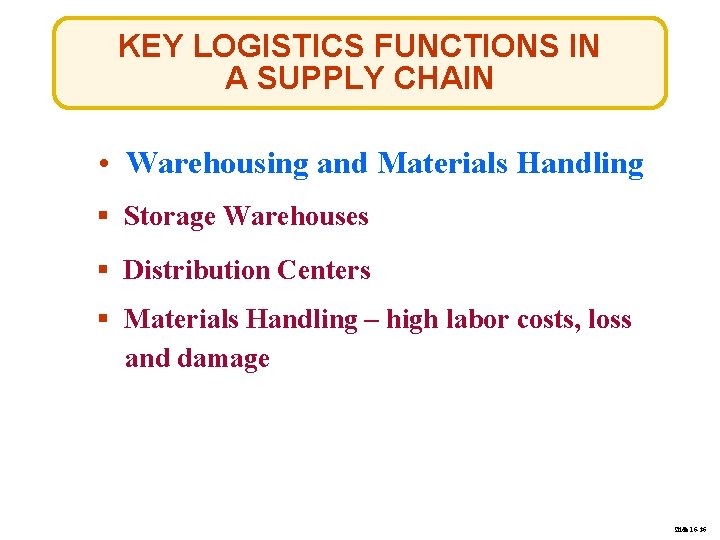 KEY LOGISTICS FUNCTIONS IN A SUPPLY CHAIN • Warehousing and Materials Handling § Storage