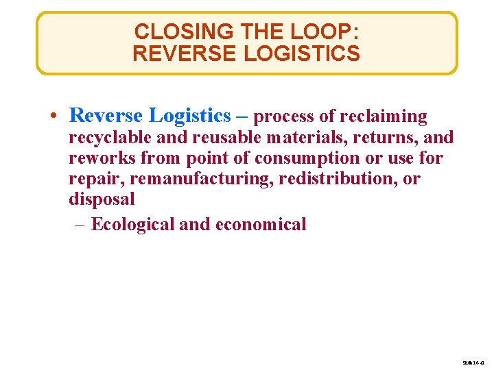 CLOSING THE LOOP: REVERSE LOGISTICS • Reverse Logistics – process of reclaiming recyclable and