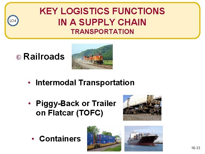 LO 4 KEY LOGISTICS FUNCTIONS IN A SUPPLY CHAIN TRANSPORTATION Railroads • Intermodal Transportation
