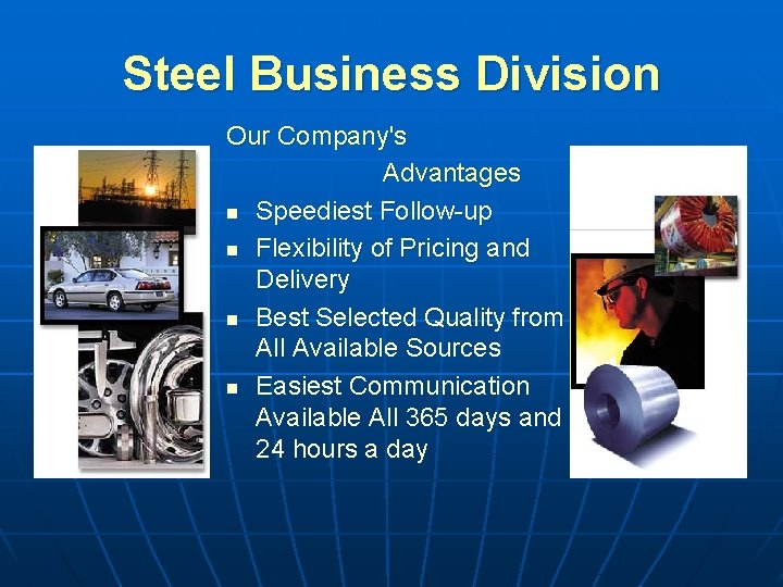 Steel Business Division Our Company's Advantages n Speediest Follow-up n Flexibility of Pricing and