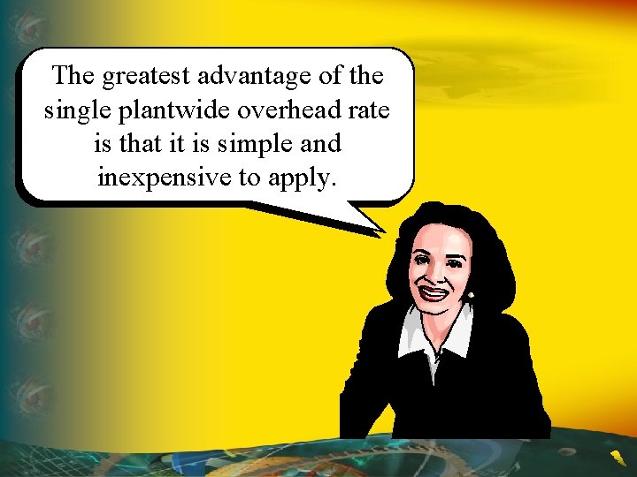 The greatest advantage of the single plantwide overhead rate is that it is simple