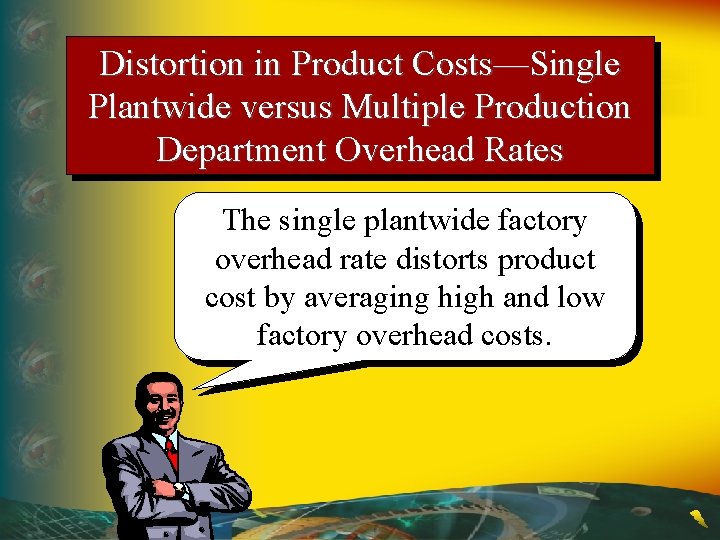 Distortion in Product Costs—Single Plantwide versus Multiple Production Department Overhead Rates The single plantwide