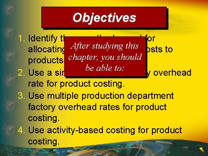 Objectives 1. Identify three methods used for After studying this costs to allocating factory